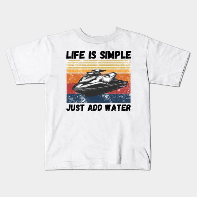 Life is Simple Just Add Water, Funny Jet Ski Lover Vintage Retro Kids T-Shirt by JustBeSatisfied